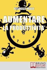 bokomslag Aumentare la Produttività: Come Organizzare la Gestione del Tempo e delle Risorse per Ottimizzare le Tue Capacità Produttive