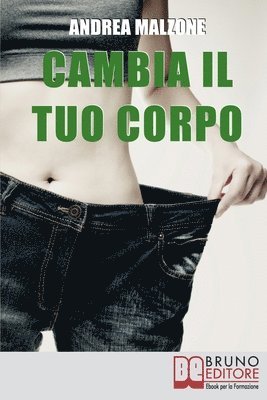 bokomslag Cambia il tuo Corpo: Come Avere un Corpo Snello, Tonico e in Forma Dimezzando i Tempi e Ottimizzando i Risultati