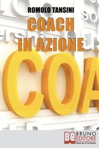 bokomslag Coach in Azione: Tutte le Tecniche e i Migliori Strumenti del Coaching per Raggiungere i Tuoi Obiettivi e Migliorare la Tua Vita