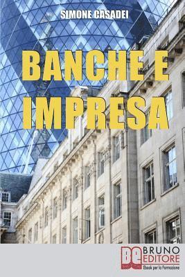 bokomslag Banche e Impresa: Come Migliorare il Rapporto tra la Tua Azienda e le Banche anche in Tempi di Crisi