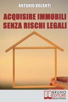 Acquisire Immobili Senza Rischi Legali: Trucchi e Strategie per l'Individuazione degli Immobili, la Raccolta delle Informazioni e l'Acquisizione Profe 1