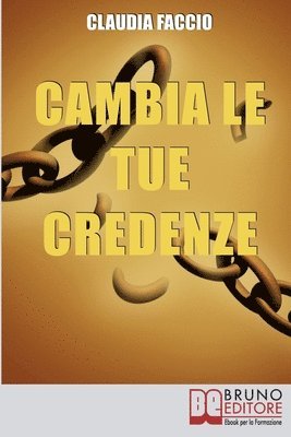 bokomslag Cambia le Tue Credenze: Come Cambiare i Vecchi Schemi Depotenzianti per Migliorare il Tuo Modo di Vivere e di Pensare