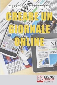bokomslag Creare un Giornale Online: Gli Step per Creare un Giornale di Nuova Generazione Dimezzando i Costi e Targettizzando i Lettori