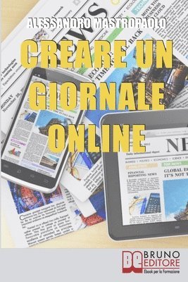 bokomslag Creare un Giornale Online: Gli Step per Creare un Giornale di Nuova Generazione Dimezzando i Costi e Targettizzando i Lettori