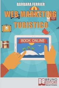 bokomslag Web Marketing Turistico: Come Acquisire Migliaia di Clienti per la Tua Struttura con il Web