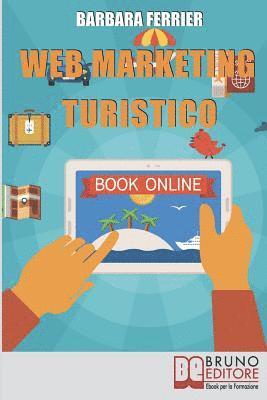 Web Marketing Turistico: Come Acquisire Migliaia di Clienti per la Tua Struttura con il Web 1