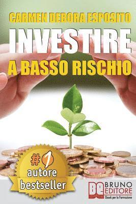 bokomslag Investire A Basso Rischio: Quello Che Le Banche Non Dicono Per Diventare Un Investitore Di Successo e Guadagnare Denaro Con Gli Investimenti Indu