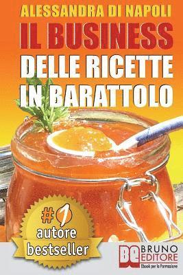 bokomslag Il Business Delle Ricette In Barattolo: Tecniche di Produzione, Attrezzature e Canali di Vendita Per Realizzare Il Tuo Laboratorio.