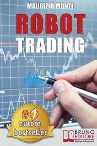 bokomslag Robot Trading: Sistemi Automatici e Strategie Per Investire In Borsa e Guadagnare 2000 Euro Al Mese Generando Rendite Passive