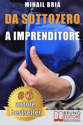 Mihail Bria - Da Sottozero A Imprenditore: Tecniche e Strategie Per Diventare Imprenditore Di Te Stesso e Lanciare Un Business Perfetto Partendo Da Zero, Häftad