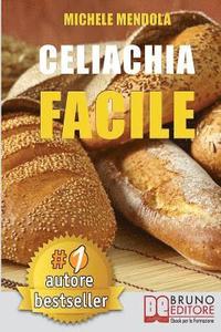 bokomslag Celiachia Facile: Come vivere una vita di allergie e intolleranze alimentari in modo sano attraverso una dieta bilanciata.
