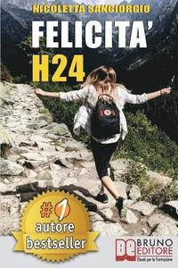 bokomslag Felicità H24: Idee e Consigli Pratici Per Vivere Una Vita Felice e Spensierata 24 Ore Al Giorno e Risorgere Dalle Ceneri Della Depre