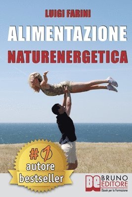 bokomslag Alimentazione Naturenergetica: Come Seguire Una Dieta Sana ed Equilibrata Per Lo Sport e Per Il Tuo Benessere Quotidiano.