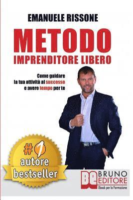 bokomslag Metodo Imprenditore Libero: Come Creare La Tua Attività Di Successo e Avere Tempo Per Te