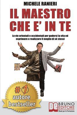 Il Maestro Che E' In Te: Le Vie Orientali e Occidentali Per Godersi La Vita ed Esprimere e Realizzare Il Meglio Di Sé Stessi 1