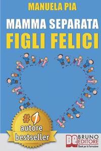 bokomslag Mamma Separata Figli Felici: 10 Segreti (e 8 Consigli) Per Vivere Felici Con Un Nuovo Compagno e Della Psicologia Farsene Un Baffo