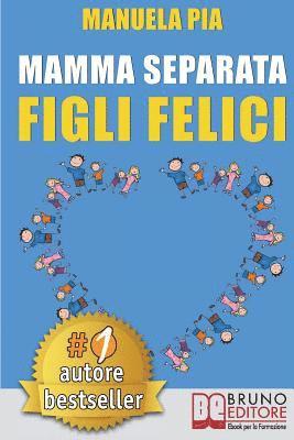 bokomslag Mamma Separata Figli Felici: 10 Segreti (e 8 Consigli) Per Vivere Felici Con Un Nuovo Compagno e Della Psicologia Farsene Un Baffo