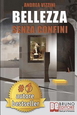 bokomslag Bellezza Senza Confini: Come Scoprire La Bellezza in Ogni Cosa Ed Esprimere E Realizzare Il Meglio Di Sé Stessi Sempre