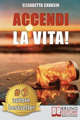 Elisabetta Cavasin - Accendi La Vita!: Tecniche e Strategie Pratiche Per Prendere In Mano La Tua Vita, Affrontare Le Tue Paure Quotidiane e Vivere Di Tutto C, Häftad