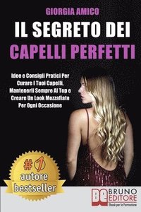 bokomslag Il Segreto Per Capelli Perfetti: Idee e Consigli Pratici Per Curare I Tuoi Capelli, Mantenerli Sempre Al Top e Creare Un Look Mozzafiato Per Ogni Occa