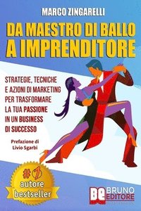 bokomslag Da Maestro Di Ballo A Imprenditore: Strategie, Tecniche e Azioni di Marketing Per Trasformare La Tua Passione In Un Business Di Successo