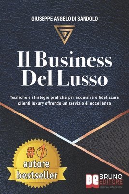 Giuseppe Angelo Di Sandolo - Il Business Del Lusso: Tecniche e Strategie Pratiche Per Acquisire e Fidelizzare Clienti Luxury Offrendo Un Servizio Di Eccellenza, Häftad