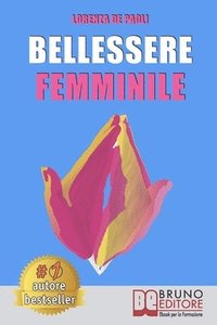 bokomslag Bellessere Femminile: Come Vivere Il Benessere e Raggiungere Il Bellessere Attraverso Il Linguaggio Segreto Dell'Universo Femminile