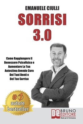 Sorrisi 3.0: Come Raggiungere il Benessere Psicofisico e Aumentare la Tua Autostima Avendo Cura dei Tuoi Denti e del Tuo Sorriso 1