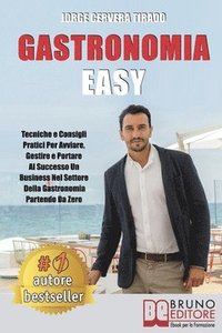 bokomslag Gastronomia Easy: Tecniche e Consigli Pratici per Avviare, Gestire e Portare al Successo un Business nel Settore della Gastronomia Partendo da Zero