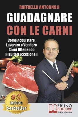 Guadagnare Con Le Carni: Come Acquistare, Lavorare e Vendere Carni Ottenendo Risultati Eccezionali 1