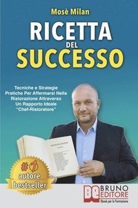 bokomslag Ricetta Del Successo: Tecniche e Strategie Pratiche Per Affermarsi Nella Ristorazione Attraverso Un Rapporto Ideale Chef-Ristoratore