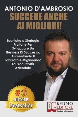 Antonio D'Ambrosio - Succede Anche Ai Migliori!: Tecniche e Strategie Pratiche Per Sviluppare Un Business Di Successo, Aumentando Il Fatturato e Migliorando La Produtt, Häftad