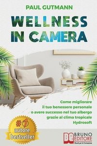 bokomslag Wellness In Camera: Come Migliorare Il Tuo Benessere Personale o Avere Successo Nel Tuo Albergo Grazie Al Clima Tropicale Hydrosoft