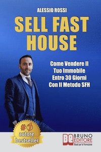 bokomslag Sell Fast House: Come Vendere Il Tuo Immobile Entro 30 Giorni Con Il Metodo SFH
