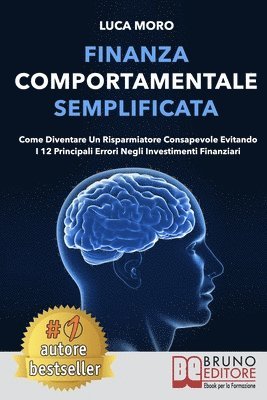 bokomslag Finanza Comportamentale Semplificata: Come Diventare un Risparmiatore Consapevole Evitando i 12 Principali Errori negli Investimenti Finanziari