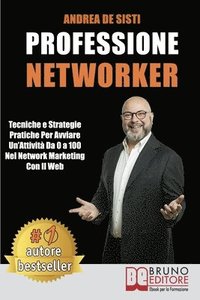 bokomslag Professione Networker: Tecniche e Strategie Pratiche Per Avviare Un'Attività Da 0 a 100 Nel Network Marketing Con il Web