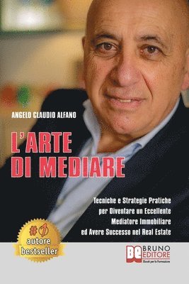 Angelo Claudio Alfano - L'Arte Di Mediare: Tecniche e Strategie Pratiche Per Diventare Un Eccellente Mediatore Immobiliare ed Avere Successo Nel Real Estate, Häftad