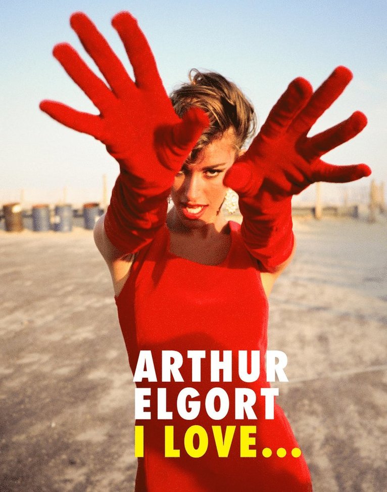 Arthur Elgort - Arthur Elgort: I Love..., Inbunden