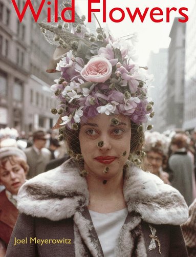 Joel Meyerowitz - Joel Meyerowitz: Wild Flowers, Inbunden