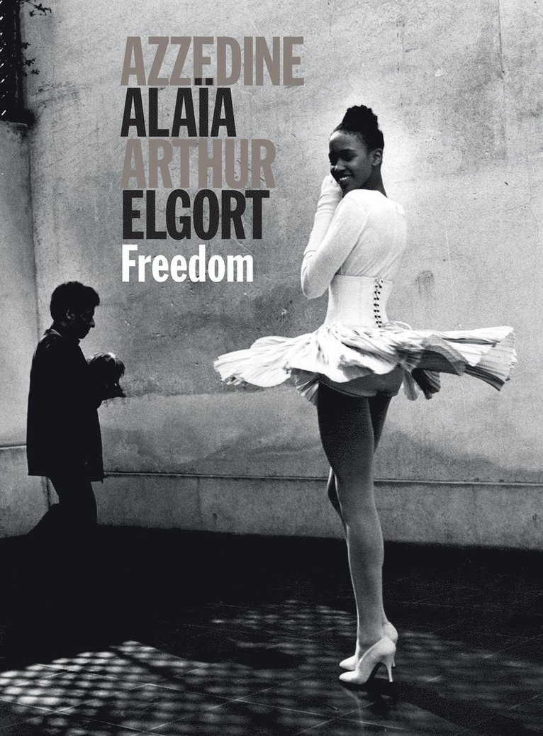 Azzedine Alaya - Azzedine Alaia Arthur Elgort: Freedom, Inbunden