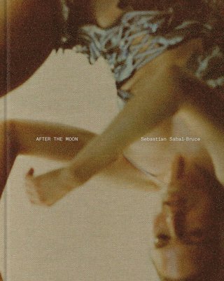 Sebastian Sabal-Bruce - Sebastian Sabal-Bruce: After the Moon, Inbunden