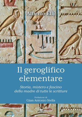 Alberto Elli - Il Geroglifico Elementare: Storia, Mistero E Fascino Della Madre Di Tutte Le Scritture: In Questa Piccola Elementare 'Grammatica' Tutti I Segreti Per, Häftad