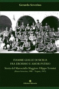 bokomslag Fiamme Gialle di Sicilia fra eroismo e amor patrio: Storia del Maresciallo Maggiore Filippo Termini (Piazza Armerina, 1900 - Trapani, 1947)