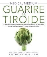 Anthony William - Medical medium. Guarire la tiroide. La verità sulle malattie di Hashimoto e Graves, su insonnia, ipotiroidismo, noduli e virus di Epstein-Barr, Häftad
