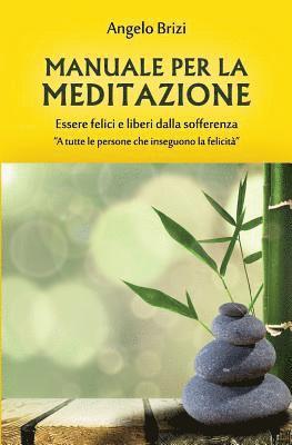 bokomslag Manuale Per La Meditazione. Essere Felici E Liberi Dalla Sofferenza: A Tutte Le Persone Che Inseguono La Felicità