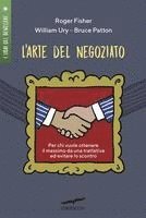 L' arte del negoziato. Per chi vuole ottenere il meglio in una trattativa ed evitare lo scontro