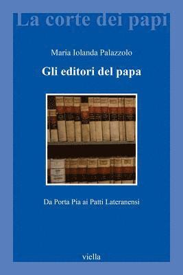 Maria Iolanda Palazzolo - Gli Editori del Papa: Da Porta Pia AI Patti Lateranensi, Häftad