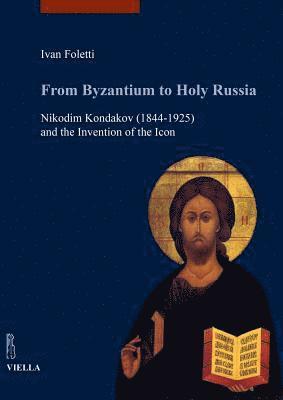 Ivan Foletti - From Byzantium to Holy Russia: Nikodim Kondakov (1844-1925) and the Invention of the Icon, Häftad