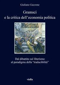 bokomslag Gramsci E La Critica Dell'economia Politica: Dal Dibattito Sul Liberismo Al Paradigma Della 'Traducibilita'