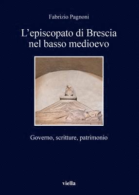 Fabrizio Pagnoni - L'Episcopato Di Brescia Nel Basso Medioevo: Governo, Scritture, Patrimonio, Häftad